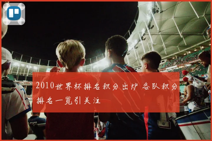 2010世界杯排名积分出炉 各队积分排名一览引关注